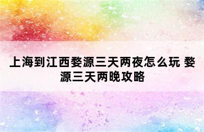 上海到江西婺源三天两夜怎么玩 婺源三天两晚攻略